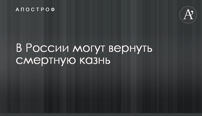 У Росії можуть повернути смертну кару