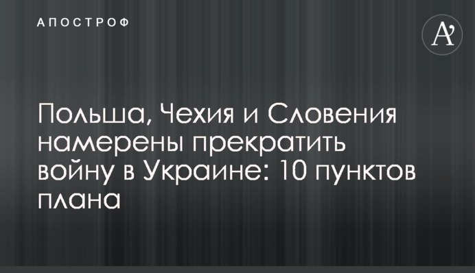 Польща, Чехія та Словенія мають намір припинити війну в Україні: 10 пунктів плану