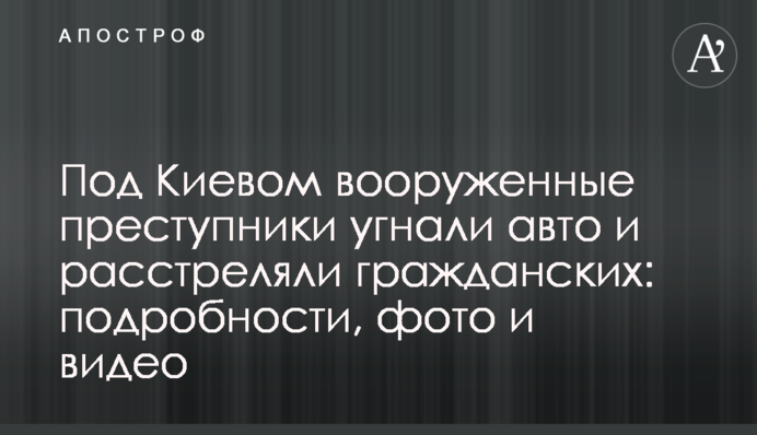 Під Києвом озброєні злочинці викрали авто та розстріляли цивільних: подробиці, фото та відео