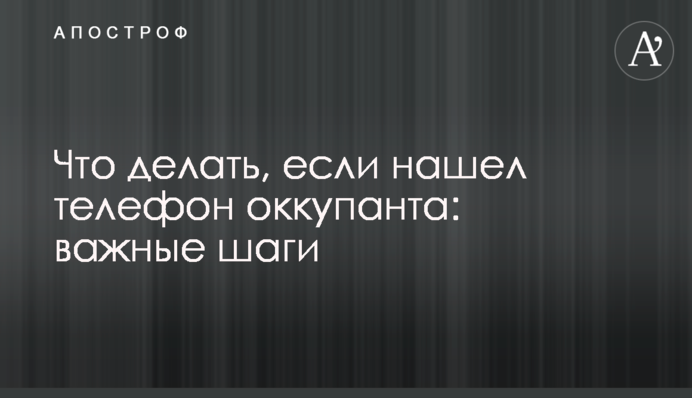 Що робити, якщо знайшов телефон окупанта: важливі кроки