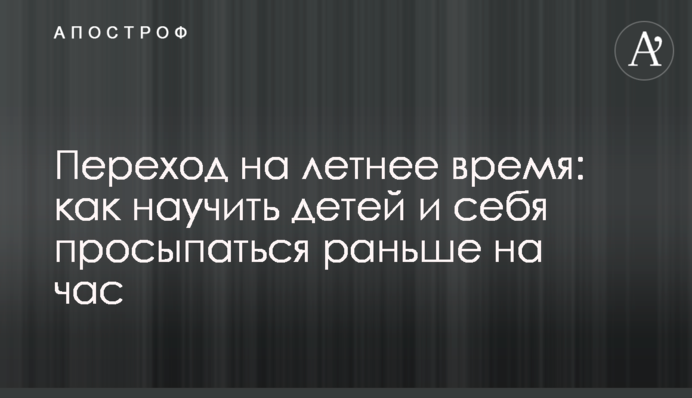 Перехід на літній час: як навчити дітей та себе прокидатися раніше на годину