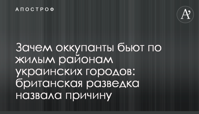 Навіщо окупанти б'ють житловими районами українських міст: британська розвідка назвала причину