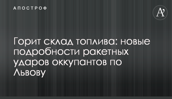 Горить склад палива: нові подробиці ракетних ударів окупантів по Львову