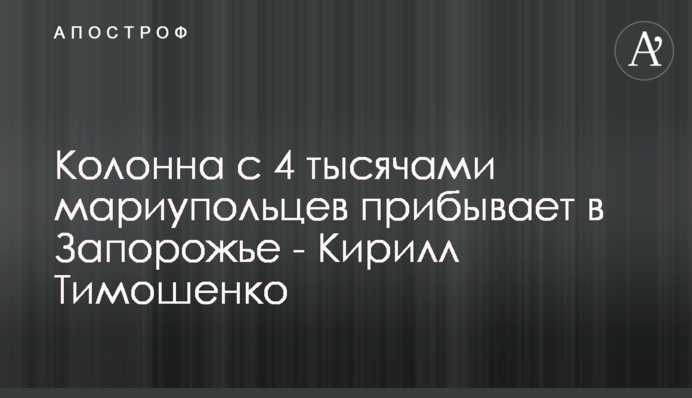 Колонна с 4 тысячами мариупольцев прибывает в Запорожье - Кирилл Тимошенко