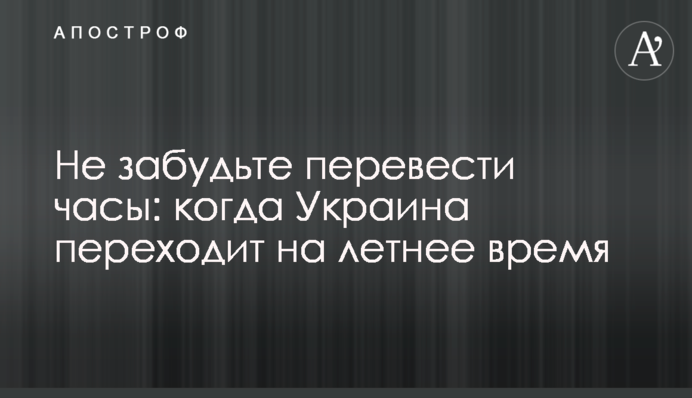 Не забудьте перевести годинник: коли Україна переходить на літній час