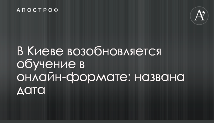 У Києві поновлюється навчання в онлайн-форматі: названо дату