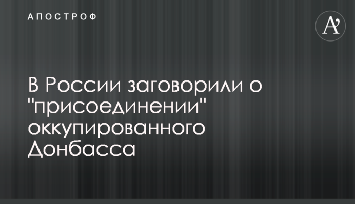 У Росії заговорили про "приєднання" окупованого Донбасу