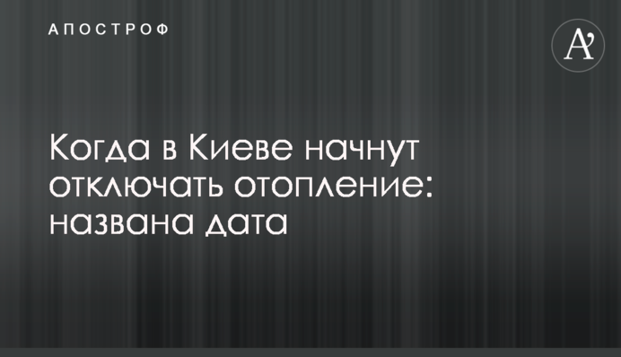 Когда в Киеве начнут отключать отопление: названа дата