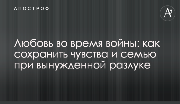 Любовь во время войны: как сохранить чувства и семью при вынужденной разлуке