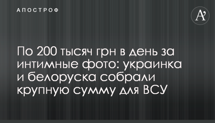 По 200 тысяч грн в день за интимные фото: украинка и белоруска собрали крупную сумму для ВСУ