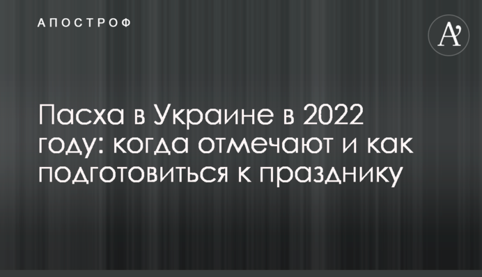 Пасха в Украине в 2022 году: когда отмечают и как подготовиться к празднику