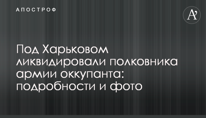 Під Харковом ліквідували полковника армії окупанта: подробиці та фото