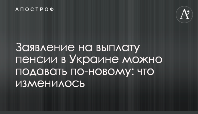 Заяву на виплату пенсії в Україні можна подавати по-новому: що змінилося