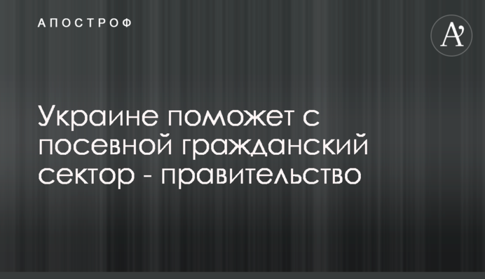 Україні допоможе з посівною громадський сектор - уряд