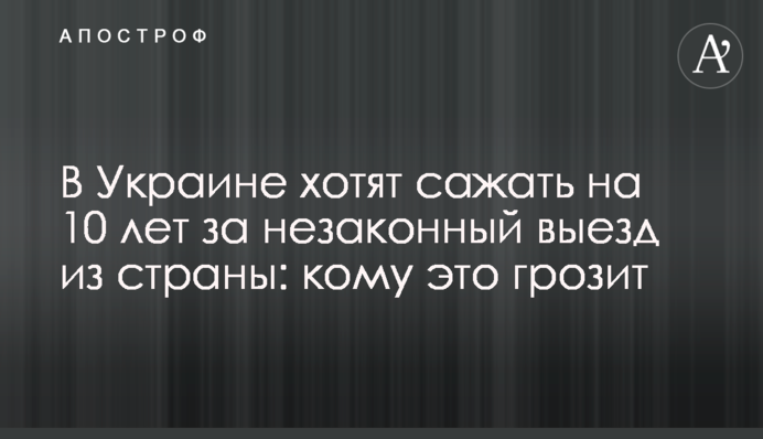 В Украине хотят сажать на 10 лет за незаконный выезд из страны: кому это грозит
