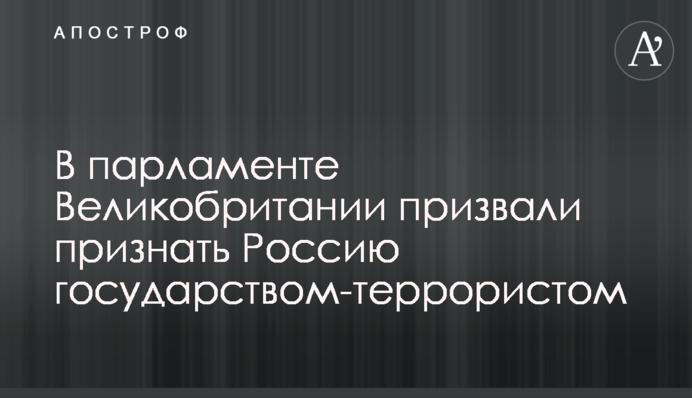 В парламенте Великобритании призвали признать Россию государством-террористом