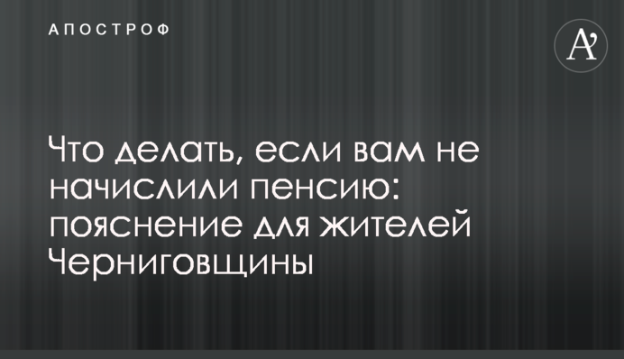 Що робити, якщо вам не нарахували пенсію: пояснення для мешканців Чернігівщини