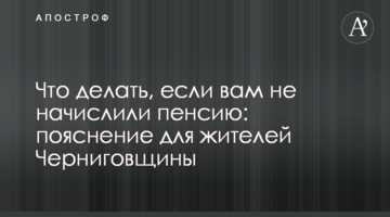 Что делать, если вам не начислили пенсию: пояснение для жителей Черниговщины