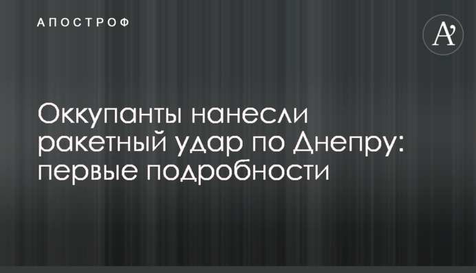 Оккупанты нанесли ракетный удар по Днепру: первые подробности