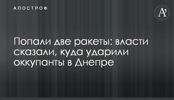 Попали две ракеты: власти сказали, куда ударили оккупанты в Днепре