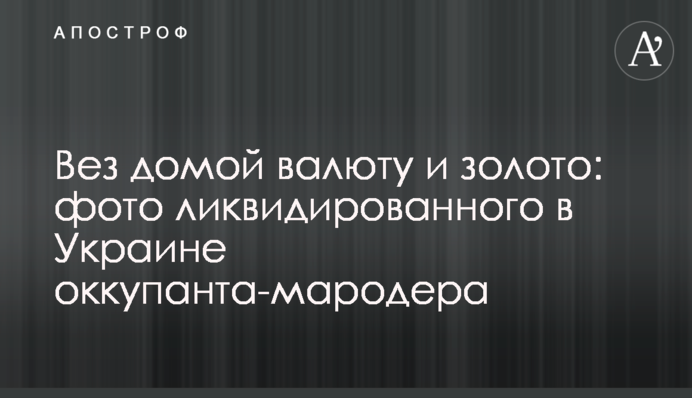 Віз додому валюту та золото: фото ліквідованого в Україні окупанта-мародера