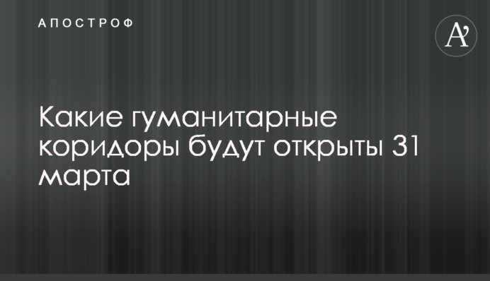 Які гуманітарні коридори будуть відкриті 31 березня