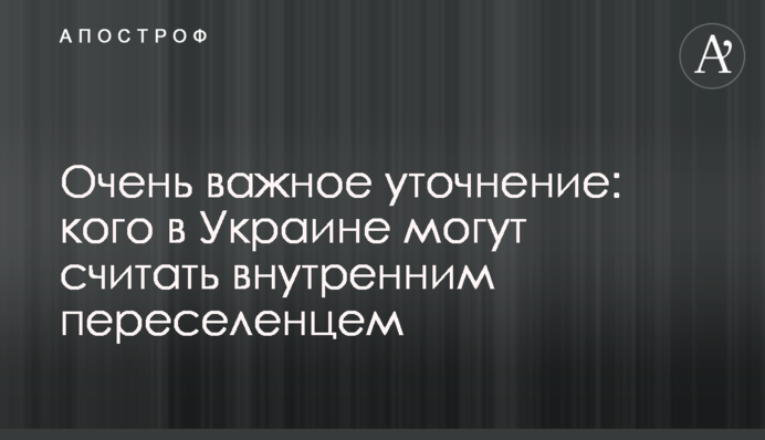 Дуже важливе уточнення: кого в Україні вважають внутрішнім переселенцем