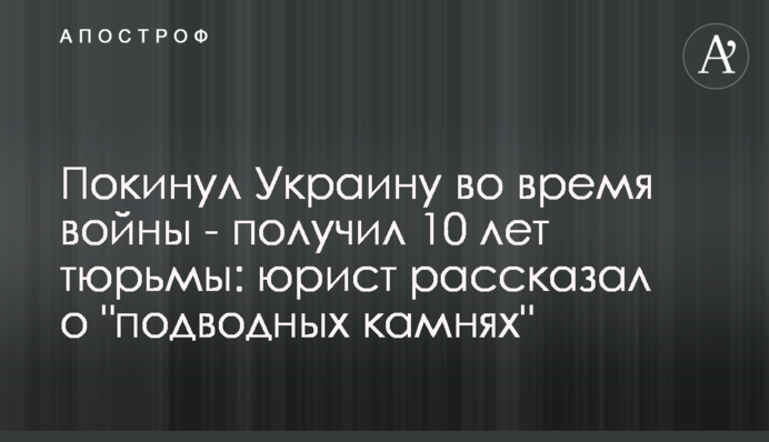 Покинул Украину во время войны - получил 10 лет тюрьмы: юрист рассказал о 