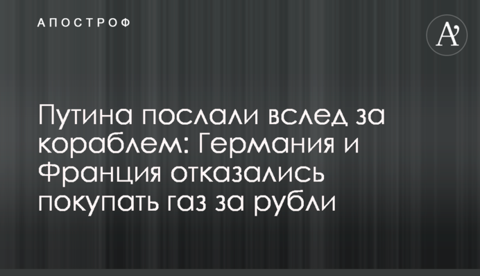 Путіна послали за кораблем: Німеччина і Франція відмовилися купувати газ за рублі
