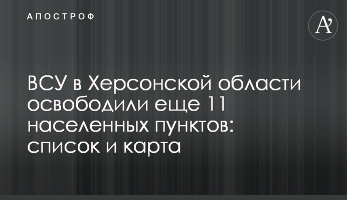 ЗСУ у Херсонській області звільнили ще 11 населених пунктів: список та карта