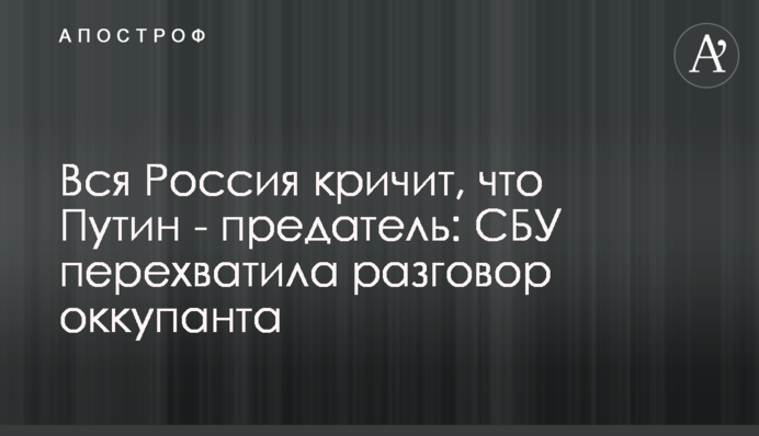 Вся Росія кричить, що Путін – зрадник: СБУ перехопила розмову окупанта