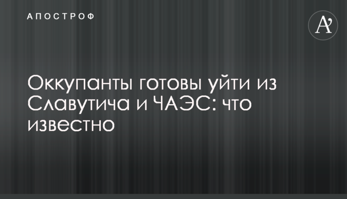 Оккупанты готовы уйти из Славутича и ЧАЭС: что известно