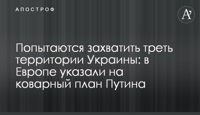 Попытаются захватить треть территории Украины: в Европе указали на коварный план Путина