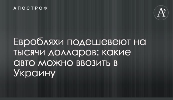 Євробляхи подешевшають на тисячі доларів: які авто можна ввозити до України