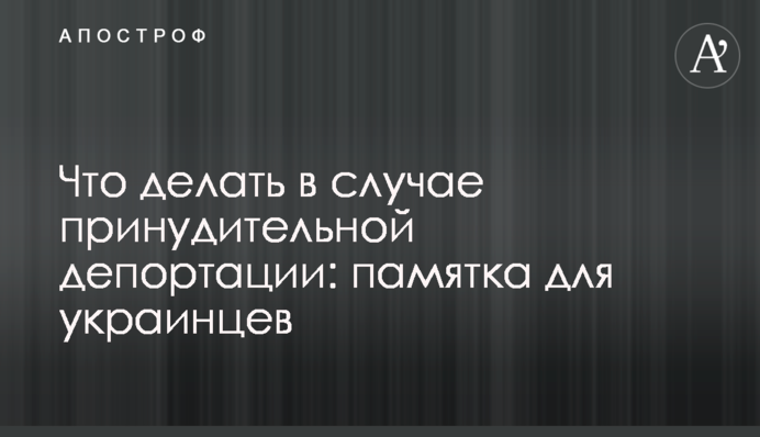 Что делать в случае принудительной депортации: памятка для украинцев
