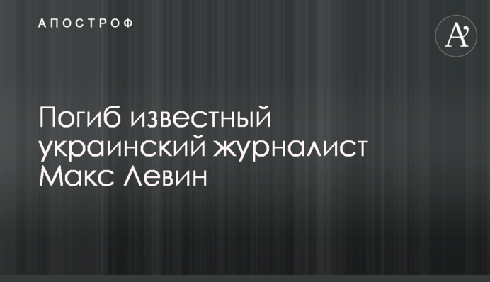 Загинув відомий український журналіст Макс Левін