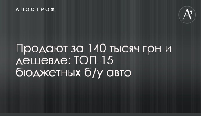 Продають за 140 тисяч грн і дешевше: ТОП-15 бюджетних вживаних авто