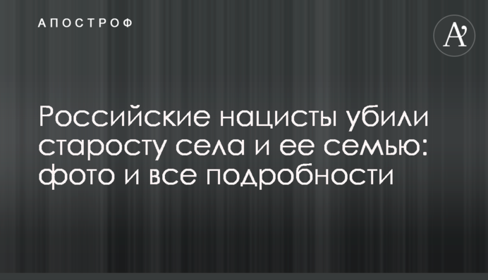 Російські нацисти вбили старосту села та її родину: фото та всі подробиці