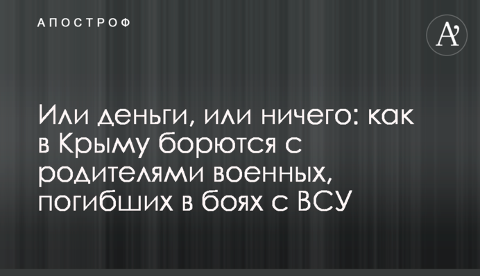 Или деньги, или ничего: как в Крыму борются с родителями военных, погибших в боях с ВСУ