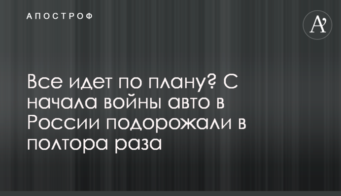 Все йде за планом? З початку війни авто в Росії подорожчали у півтора рази