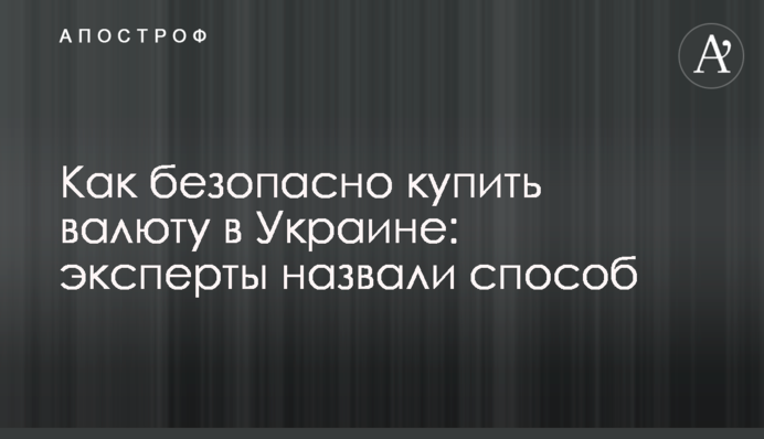 Як безпечно купити валюту в Україні: експерти назвали спосіб