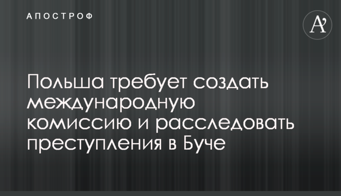 Польща вимагає створити міжнародну комісію та розслідувати злочини у Бучі