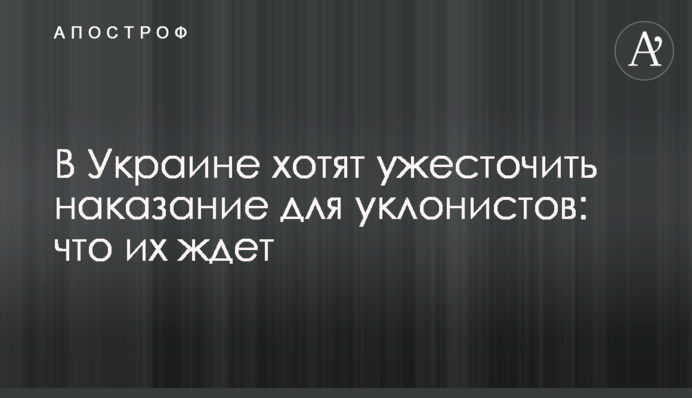 В Україні хочуть посилити покарання для ухилистів: що на них чекає