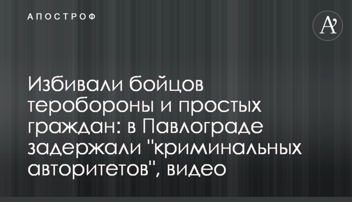 Били бійців тероборони та простих громадян: у Павлограді затримали 