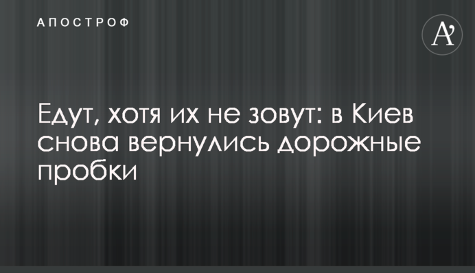 Їдуть, хоч їх не кличуть: до Києва знову повернулися дорожні пробки