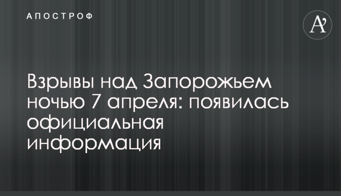 Взрывы над Запорожьем ночью 7 апреля: появилась официальная информация