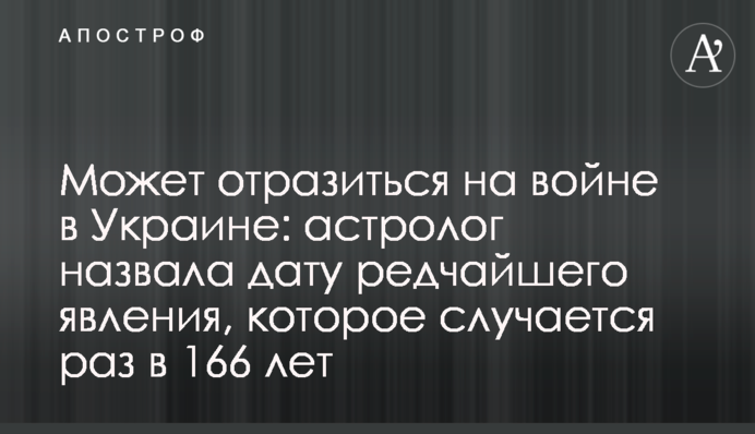 Може позначитися на війні в Україні: астролог назвала дату рідкісного явища, яке відбувається раз на 166 років