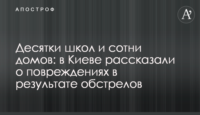 Десятки шкіл і сотні будинків: у Києві розповіли про пошкодження внаслідок обстрілів