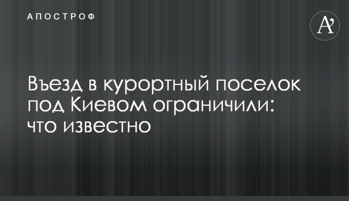 В'їзд у курортне селище під Києвом обмежили: що відомо