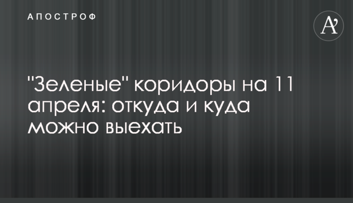 "Зелені" коридори на 11 квітня: звідки та куди можна виїхати
